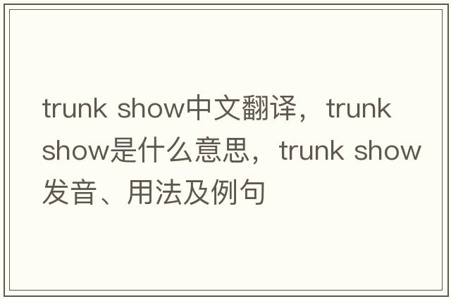 trunk show中文翻譯，trunk show是什么意思，trunk show發(fā)音、用法及例句
