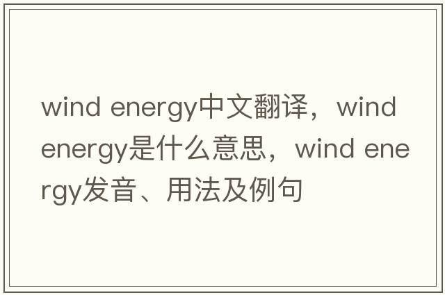 wind energy中文翻譯，wind energy是什么意思，wind energy發(fā)音、用法及例句