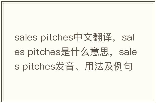 sales pitches中文翻譯，sales pitches是什么意思，sales pitches發(fā)音、用法及例句