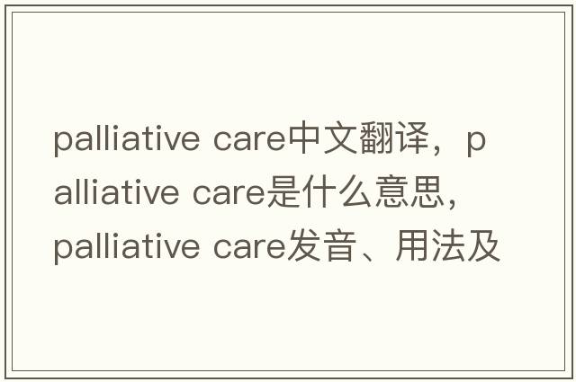 palliative care中文翻譯，palliative care是什么意思，palliative care發(fā)音、用法及例句