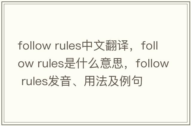follow rules中文翻譯，follow rules是什么意思，follow rules發(fā)音、用法及例句