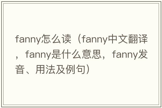 fanny怎么讀（fanny中文翻譯，fanny是什么意思，fanny發(fā)音、用法及例句）