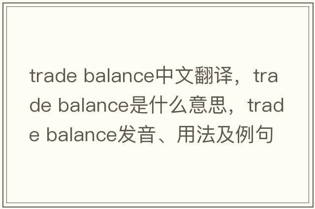 trade balance中文翻譯，trade balance是什么意思，trade balance發(fā)音、用法及例句
