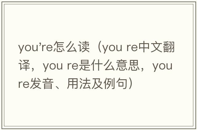 you're怎么讀（you re中文翻譯，you re是什么意思，you re發(fā)音、用法及例句）