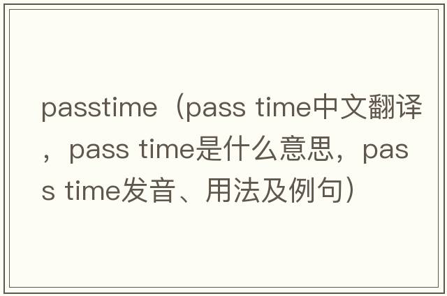 passtime（pass time中文翻譯，pass time是什么意思，pass time發(fā)音、用法及例句）