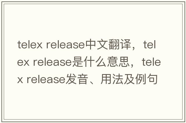 telex release中文翻譯，telex release是什么意思，telex release發(fā)音、用法及例句