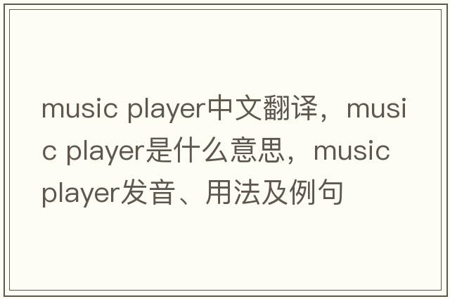 music player中文翻譯，music player是什么意思，music player發(fā)音、用法及例句