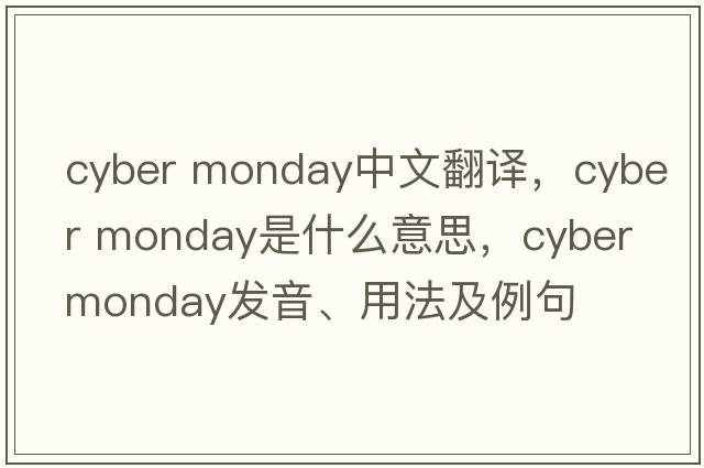 cyber monday中文翻譯，cyber monday是什么意思，cyber monday發(fā)音、用法及例句