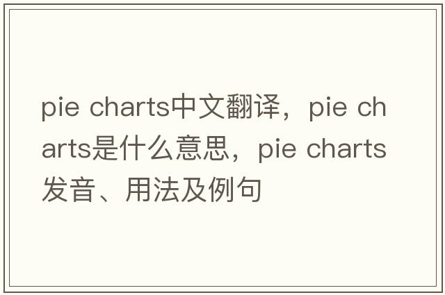 pie charts中文翻譯，pie charts是什么意思，pie charts發(fā)音、用法及例句