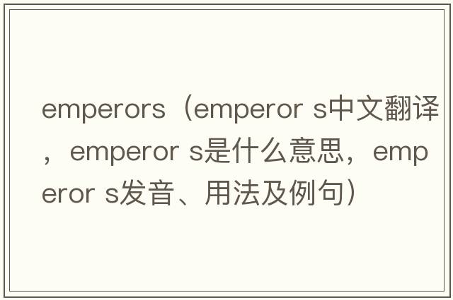 emperors（emperor s中文翻譯，emperor s是什么意思，emperor s發(fā)音、用法及例句）