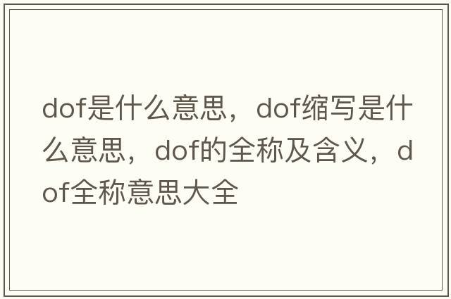 dof是什么意思，dof縮寫(xiě)是什么意思，dof的全稱(chēng)及含義，dof全稱(chēng)意思大全