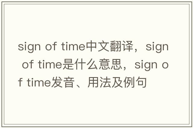 sign of time中文翻譯，sign of time是什么意思，sign of time發(fā)音、用法及例句