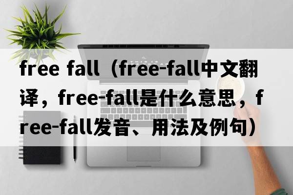 free fall（free-fall中文翻譯，free-fall是什么意思，free-fall發(fā)音、用法及例句）