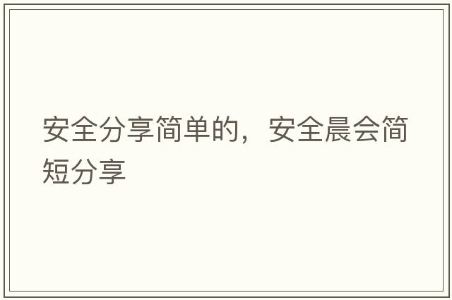 安全分享簡(jiǎn)單的，安全晨會(huì )簡(jiǎn)短分享