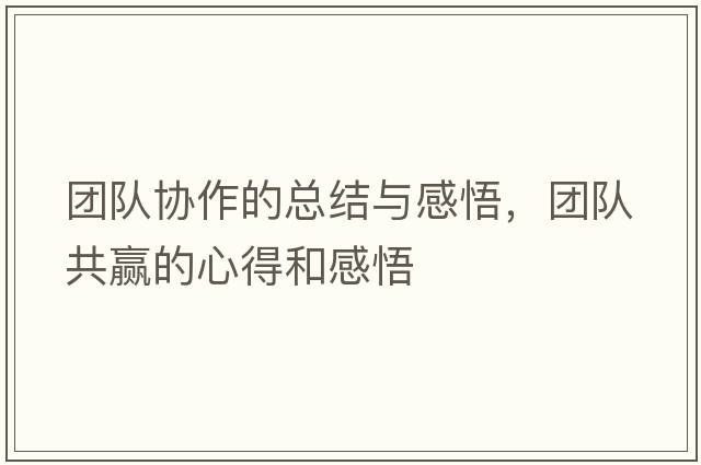 團隊協(xié)作的總結與感悟，團隊共贏(yíng)的心得和感悟