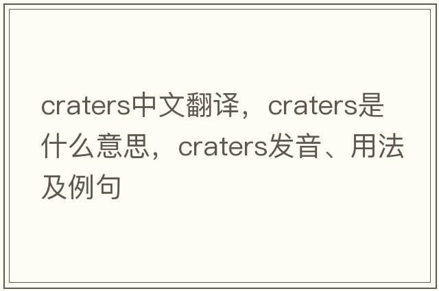 craters中文翻譯，craters是什么意思，craters發(fā)音、用法及例句