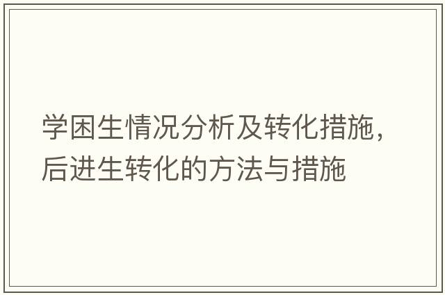 學(xué)困生情況分析及轉化措施，后進(jìn)生轉化的方法與措施