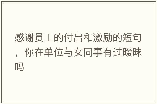 感謝員工的付出和激勵的短句，你在單位與女同事有過(guò)曖昧嗎