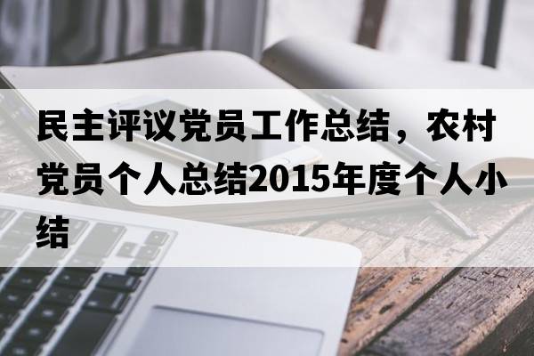 民主評議黨員工作總結，農村黨員個(gè)人總結2015年度個(gè)人小結