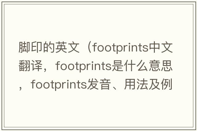 腳印的英文（footprints中文翻譯，footprints是什么意思，footprints發(fā)音、用法及例句）