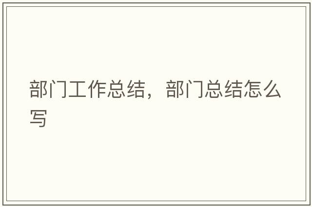 部門(mén)工作總結，部門(mén)總結怎么寫(xiě)