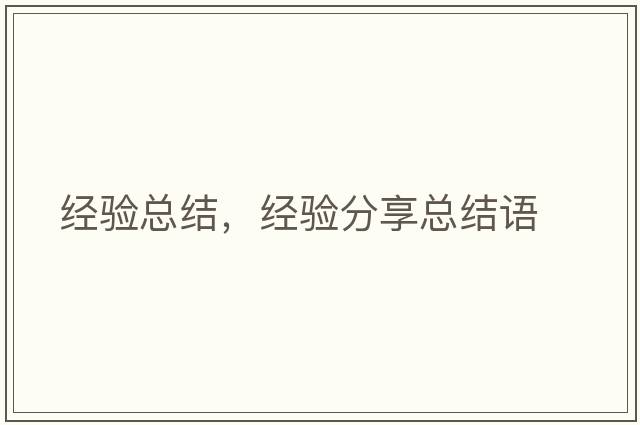 經(jīng)驗總結，經(jīng)驗分享總結語(yǔ)