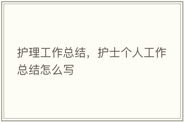 護理工作總結，護士個(gè)人工作總結怎么寫(xiě)