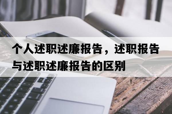 個(gè)人述職述廉報告，述職報告與述職述廉報告的區別
