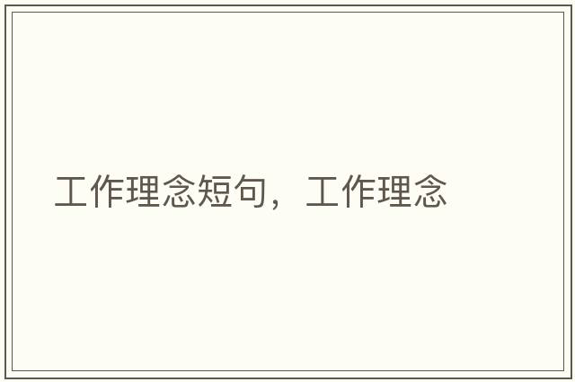 工作理念短句，工作理念