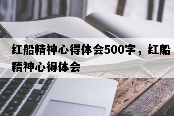 紅船精神心得體會(huì )500字，紅船精神心得體會(huì )