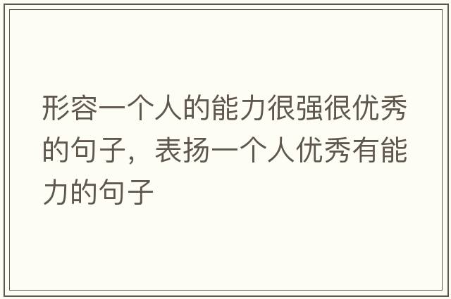 形容一個(gè)人的能力很強很優(yōu)秀的句子，表?yè)P一個(gè)人優(yōu)秀有能力的句子