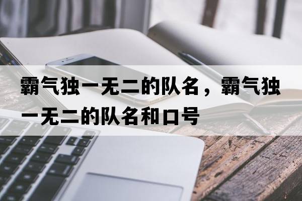 霸氣獨一無(wú)二的隊名，霸氣獨一無(wú)二的隊名和口號