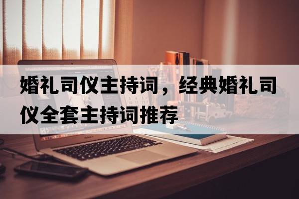 婚禮司儀主持詞，經(jīng)典婚禮司儀全套主持詞推薦
