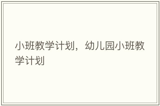 小班教學(xué)計劃，幼兒園小班教學(xué)計劃