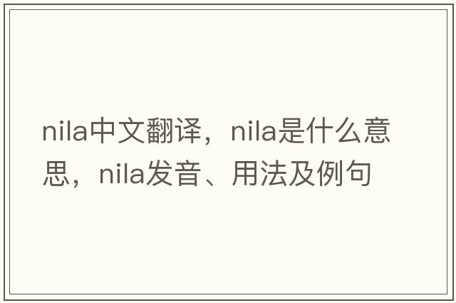 NILA中文翻譯，NILA是什么意思，NILA發(fā)音、用法及例句