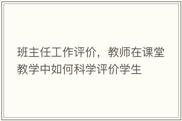 班主任工作評價(jià)，教師在課堂教學(xué)中如何科學(xué)評價(jià)學(xué)生