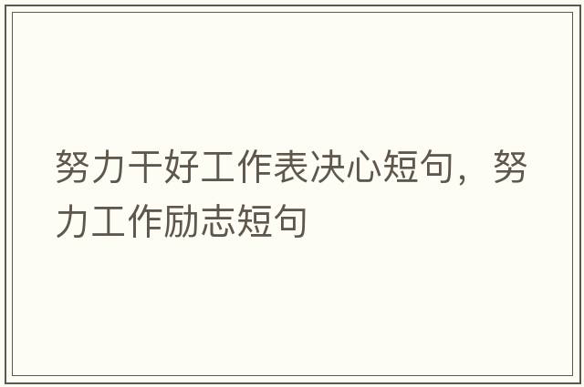 努力干好工作表決心短句，努力工作勵志短句