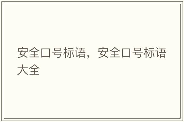 安全口號標語(yǔ)，安全口號標語(yǔ)大全