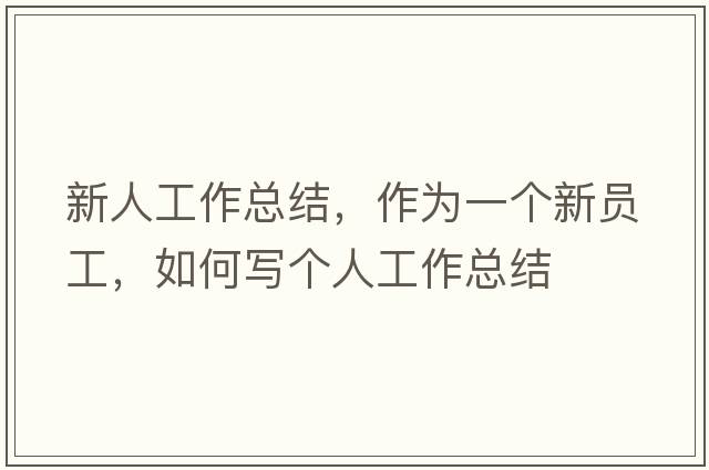 新人工作總結，作為一個(gè)新員工，如何寫(xiě)個(gè)人工作總結