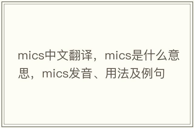 mics中文翻譯，mics是什么意思，mics發(fā)音、用法及例句