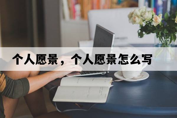 個(gè)人愿景，個(gè)人愿景怎么寫(xiě)
