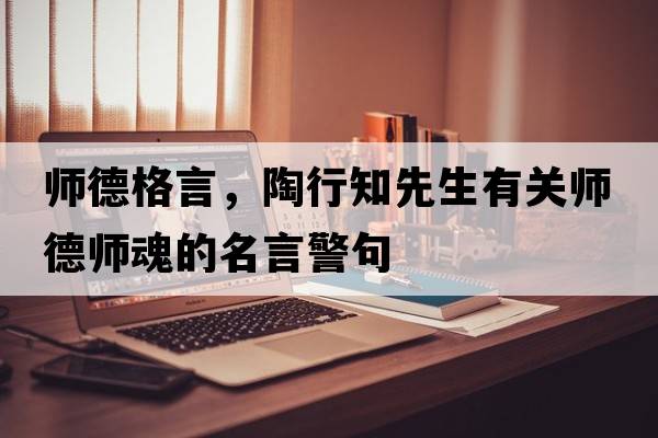 師德格言，陶行知先生有關(guān)師德師魂的名言警句