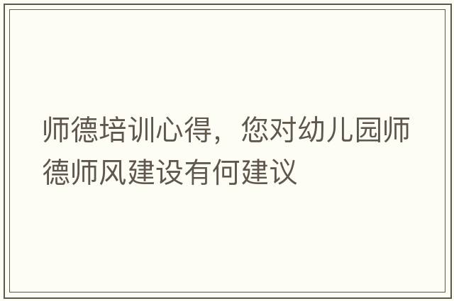 師德培訓心得，您對幼兒園師德師風(fēng)建設有何建議