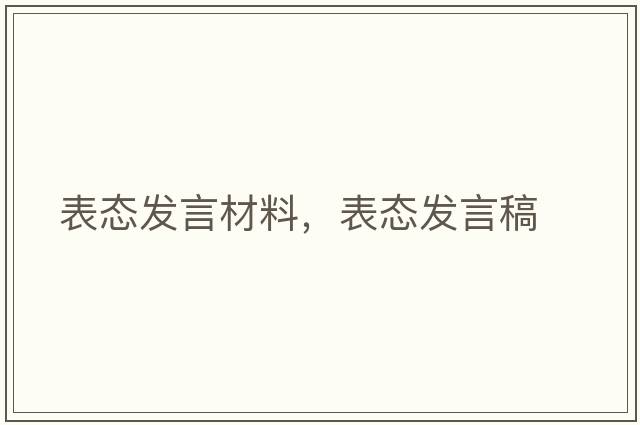 表態(tài)發(fā)言材料，表態(tài)發(fā)言稿