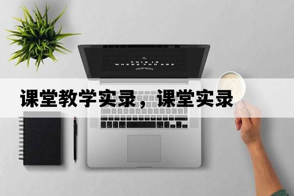 課堂教學(xué)實(shí)錄，課堂實(shí)錄