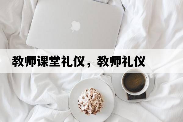 教師課堂禮儀，教師禮儀