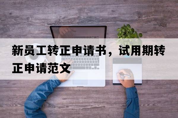 新員工轉正申請書(shū)，試用期轉正申請范文
