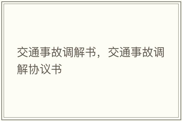交通事故調解書(shū)，交通事故調解協(xié)議書(shū)