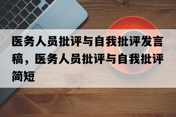 醫務(wù)人員批評與自我批評發(fā)言稿，醫務(wù)人員批評與自我批評簡(jiǎn)短