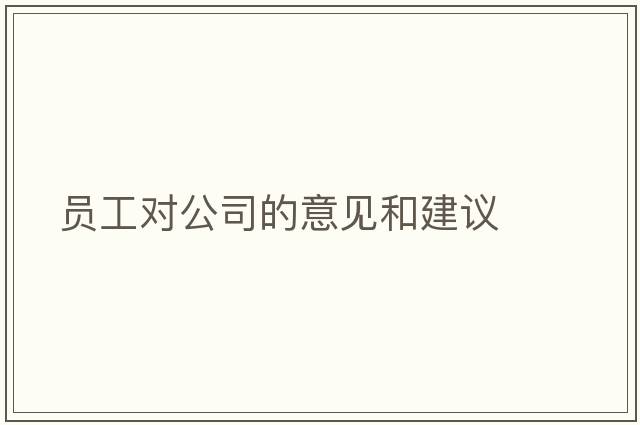 員工對公司的意見(jiàn)和建議
